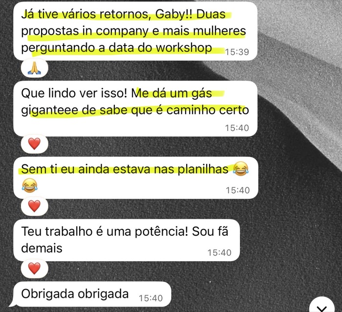 Aluna no WhatsApp: já tive vários retornos, duas propostas in company e mais mulheres perguntando a data do workshop.